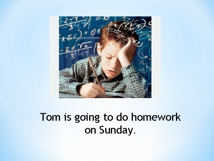 Tom is going to do homework on Sunday. 