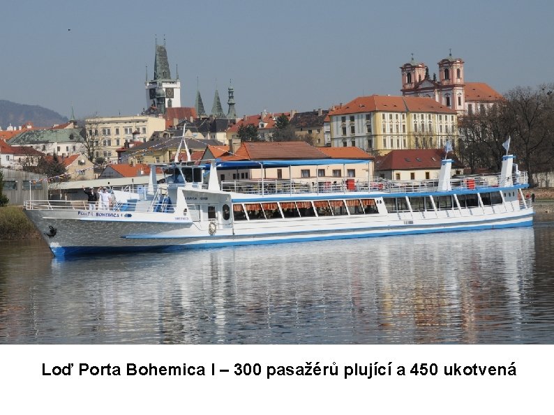 Loď Porta Bohemica I – 300 pasažérů plující a 450 ukotvená 
