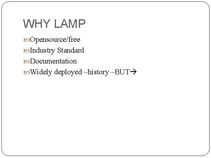 WHY LAMP Opensource/free Industry Standard Documentation Widely deployed –history –BUT 