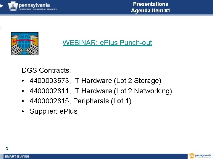 Presentations Agenda Item #1 WEBINAR: e. Plus Punch-out DGS Contracts: • 4400003673, IT Hardware