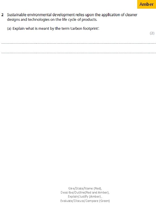 Amber Give/State/Name (Red), Describe/Outline(Red and Amber), Explain/Justify (Amber) , Evaluate/Discuss/Compare (Green) 