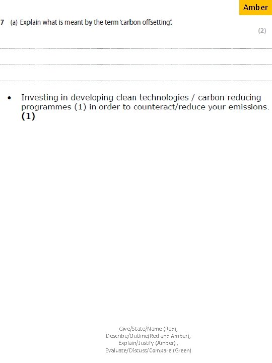 Amber Give/State/Name (Red), Describe/Outline(Red and Amber), Explain/Justify (Amber) , Evaluate/Discuss/Compare (Green) 
