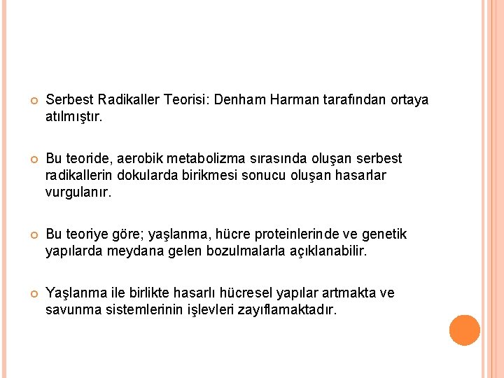  Serbest Radikaller Teorisi: Denham Harman tarafından ortaya atılmıştır. Bu teoride, aerobik metabolizma sırasında