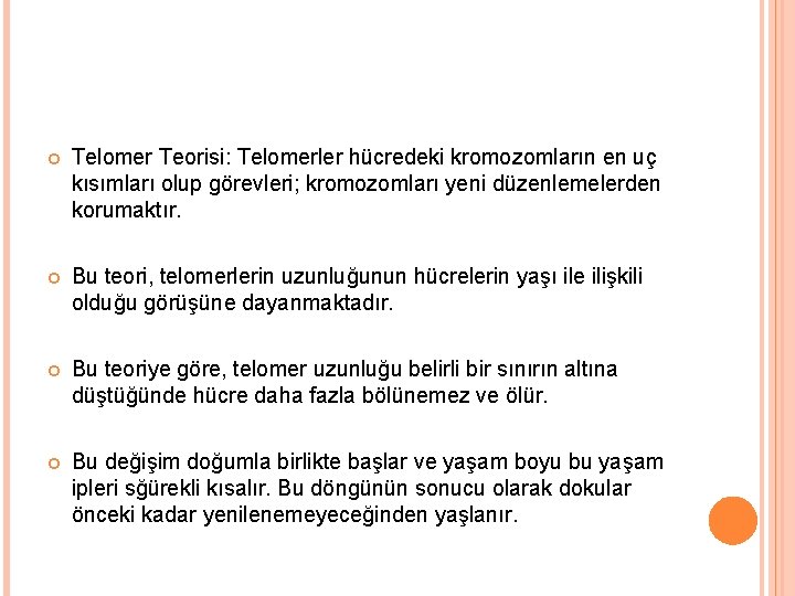  Telomer Teorisi: Telomerler hücredeki kromozomların en uç kısımları olup görevleri; kromozomları yeni düzenlemelerden