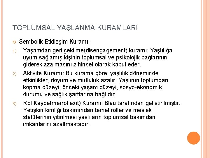 TOPLUMSAL YAŞLANMA KURAMLARI 1) 2) 3) Sembolik Etkileşim Kuramı: Yaşamdan geri çekilme(disengagement) kuramı: Yaşlılığa