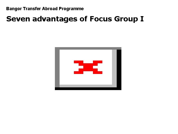 Bangor Transfer Abroad Programme PGDM Seven advantages of Focus Group I 