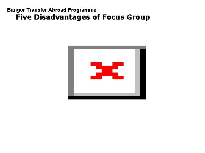 Bangor Transfer Abroad Programme Five Disadvantages of Focus Group PGDM 