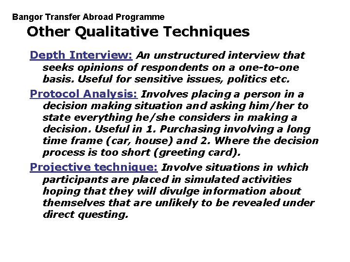 Bangor Transfer Abroad Programme PGDM Other Qualitative Techniques Depth Interview: An unstructured interview that