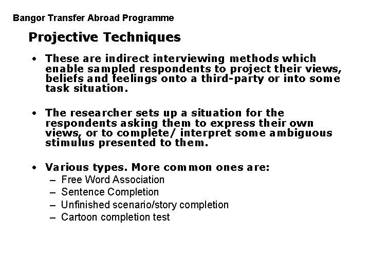 Bangor Transfer Abroad Programme PGDM Projective Techniques • These are indirect interviewing methods which