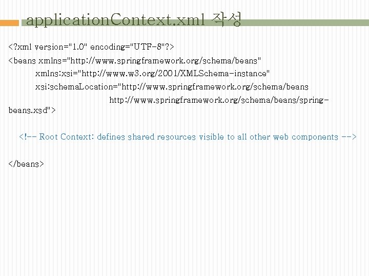 application. Context. xml 작성 <? xml version="1. 0" encoding="UTF-8"? > <beans xmlns="http: //www. springframework.