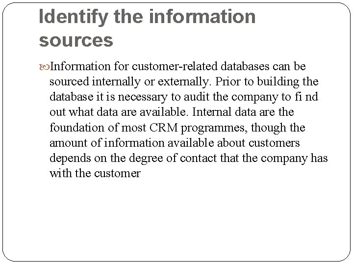 Identify the information sources Information for customer-related databases can be sourced internally or externally.
