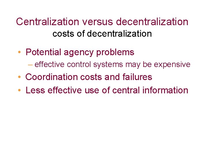 Centralization versus decentralization costs of decentralization • Potential agency problems – effective control systems