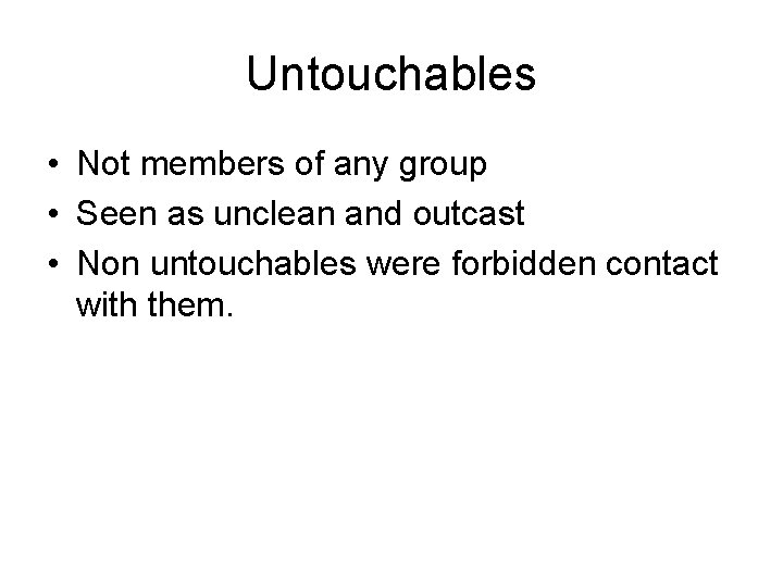 Untouchables • Not members of any group • Seen as unclean and outcast •