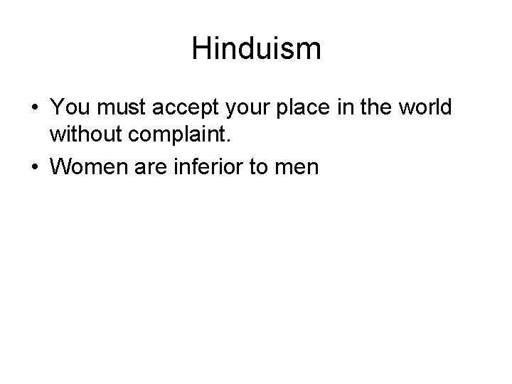 Hinduism • You must accept your place in the world without complaint. • Women