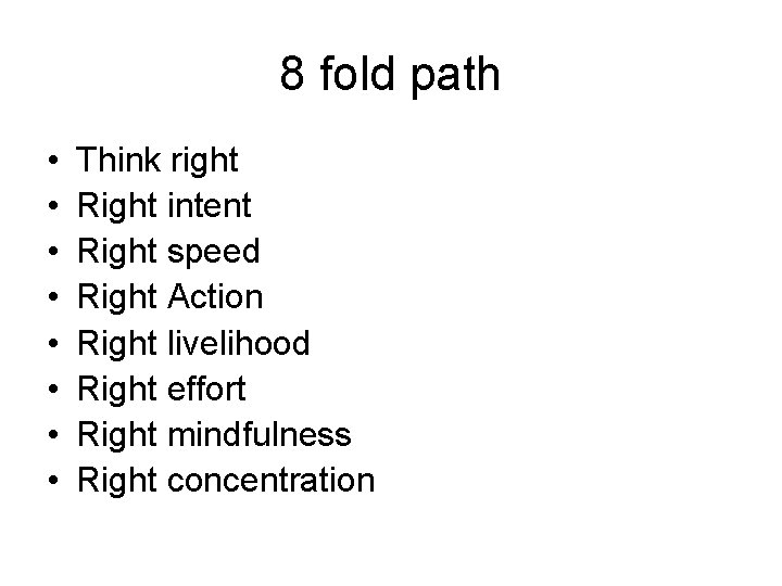 8 fold path • • Think right Right intent Right speed Right Action Right