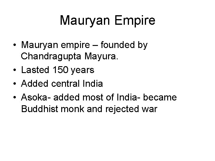 Mauryan Empire • Mauryan empire – founded by Chandragupta Mayura. • Lasted 150 years