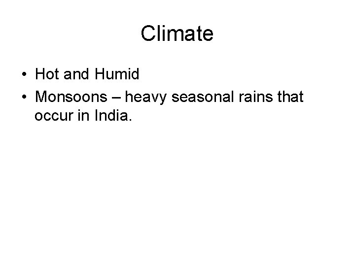 Climate • Hot and Humid • Monsoons – heavy seasonal rains that occur in