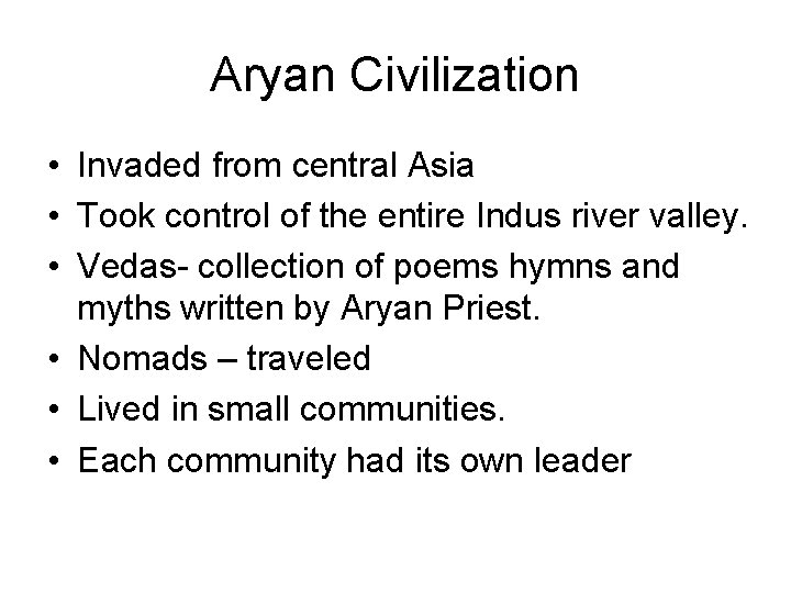 Aryan Civilization • Invaded from central Asia • Took control of the entire Indus