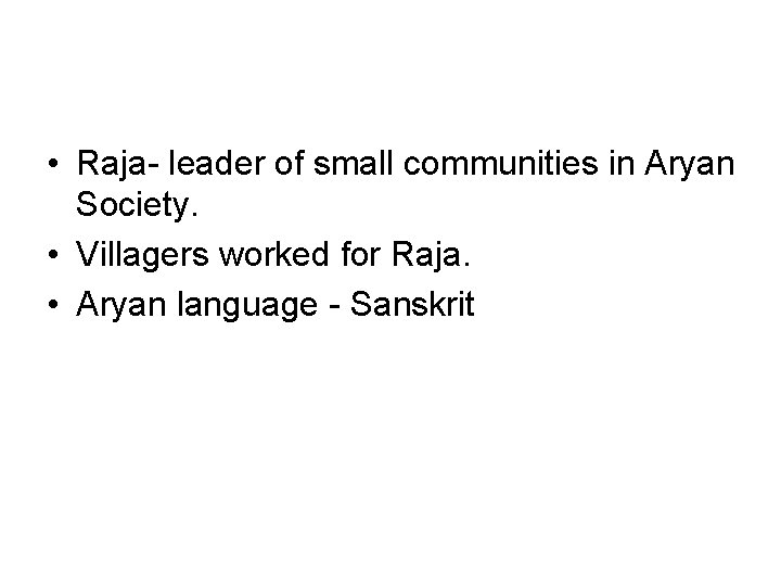  • Raja- leader of small communities in Aryan Society. • Villagers worked for