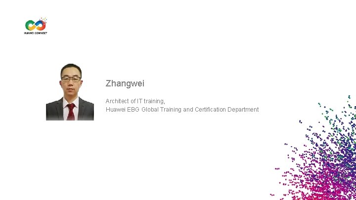 Zhangwei Architect of IT training, Huawei EBG Global Training and Certification Department Huawei Confidential