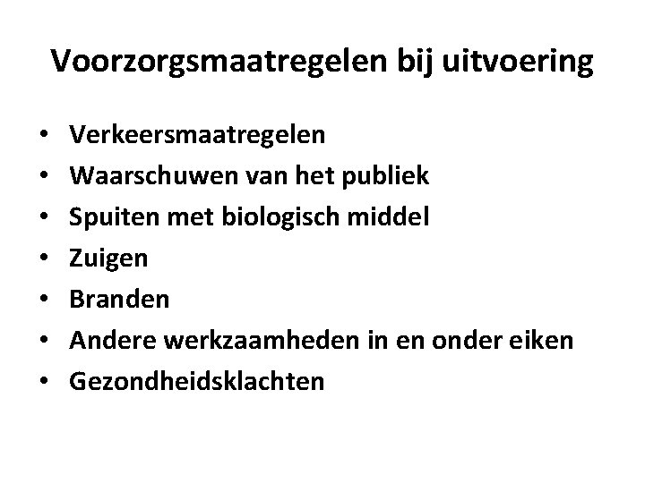 Voorzorgsmaatregelen bij uitvoering • • Verkeersmaatregelen Waarschuwen van het publiek Spuiten met biologisch middel