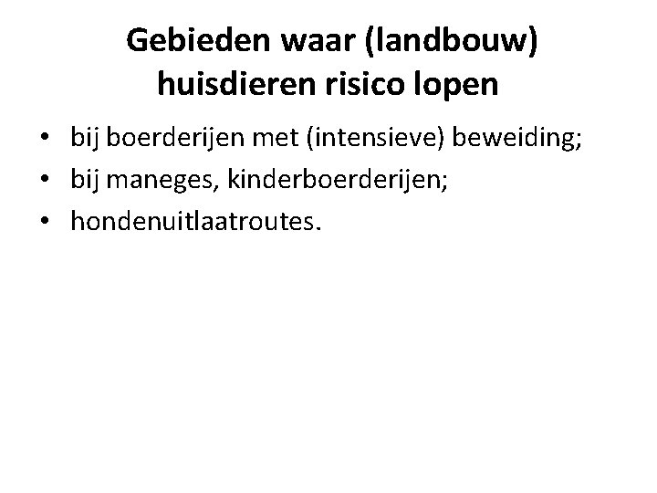 Gebieden waar (landbouw) huisdieren risico lopen • bij boerderijen met (intensieve) beweiding; • bij