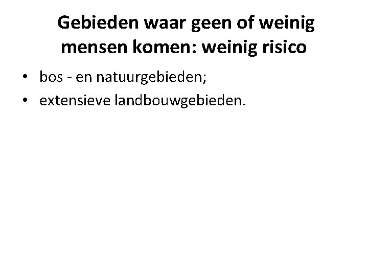 Gebieden waar geen of weinig mensen komen: weinig risico • bos - en natuurgebieden;