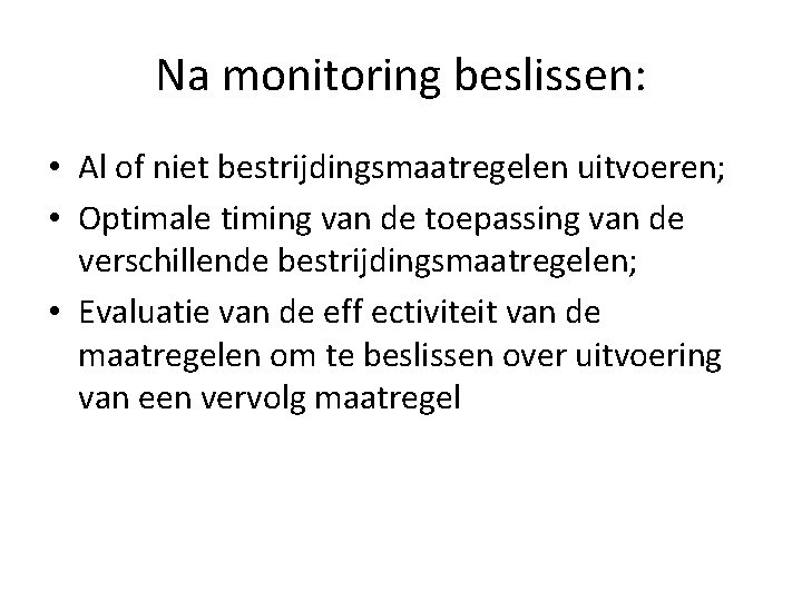 Na monitoring beslissen: • Al of niet bestrijdingsmaatregelen uitvoeren; • Optimale timing van de