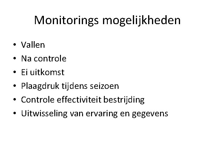 Monitorings mogelijkheden • • • Vallen Na controle Ei uitkomst Plaagdruk tijdens seizoen Controle