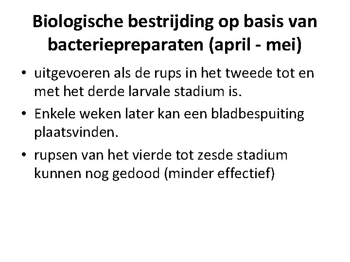 Biologische bestrijding op basis van bacteriepreparaten (april - mei) • uitgevoeren als de rups