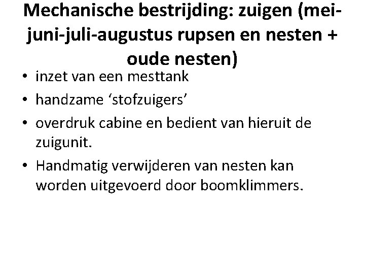 Mechanische bestrijding: zuigen (meijuni-juli-augustus rupsen en nesten + oude nesten) • inzet van een