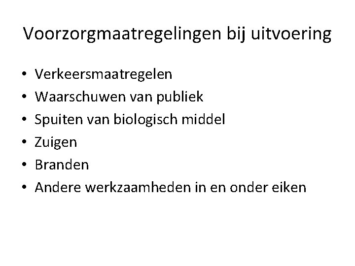 Voorzorgmaatregelingen bij uitvoering • • • Verkeersmaatregelen Waarschuwen van publiek Spuiten van biologisch middel