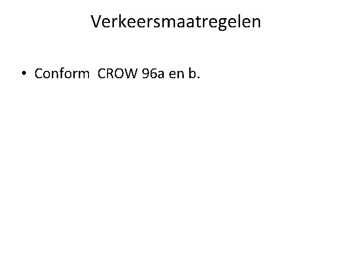 Verkeersmaatregelen • Conform CROW 96 a en b. 