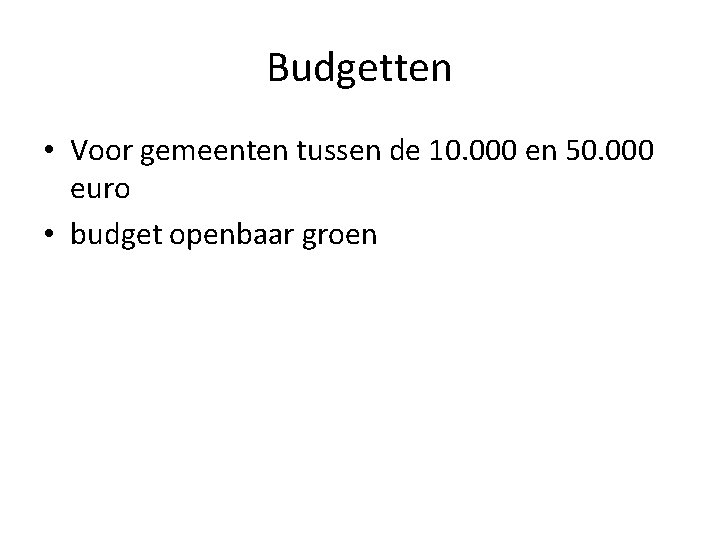 Budgetten • Voor gemeenten tussen de 10. 000 en 50. 000 euro • budget