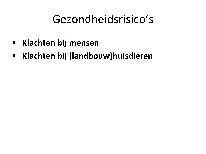 Gezondheidsrisico’s • Klachten bij mensen • Klachten bij (landbouw)huisdieren 