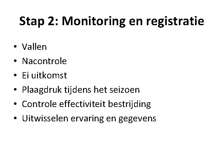 Stap 2: Monitoring en registratie • • • Vallen Nacontrole Ei uitkomst Plaagdruk tijdens