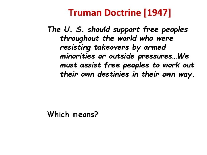 Truman Doctrine [1947] The U. S. should support free peoples throughout the world who