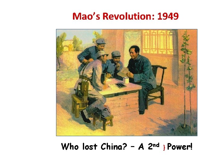 Mao’s Revolution: 1949 Who lost China? – A 2 nd } Power! 