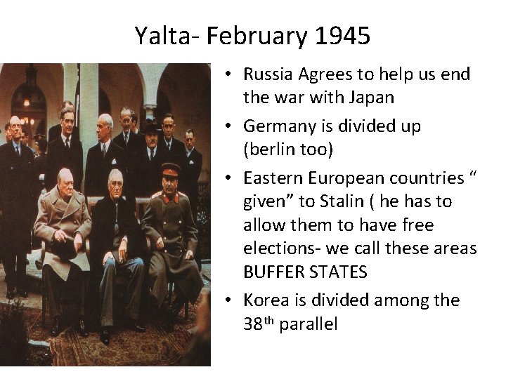 Yalta- February 1945 • Russia Agrees to help us end the war with Japan