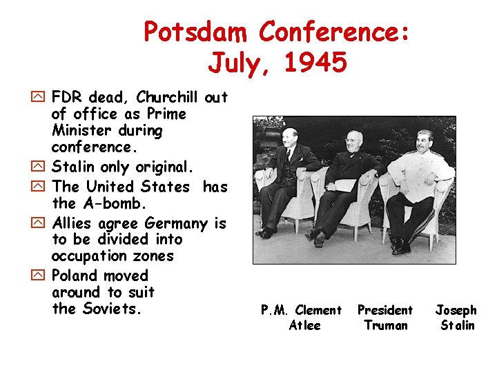 Potsdam Conference: July, 1945 y FDR dead, Churchill out of office as Prime Minister