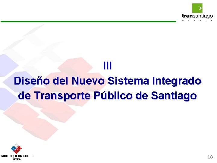 III Diseño del Nuevo Sistema Integrado de Transporte Público de Santiago GOBIERNO DE CHILE