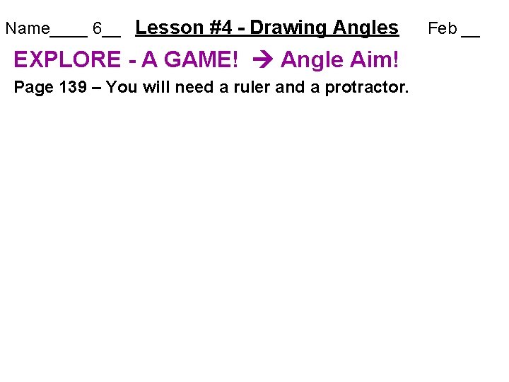 Name____ 6__ Lesson #4 - Drawing Angles EXPLORE - A GAME! Angle Aim! Page