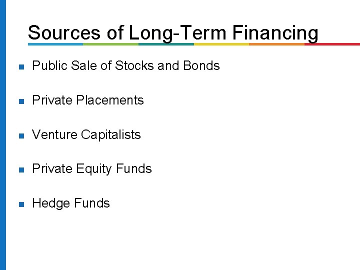 Sources of Long-Term Financing Public Sale of Stocks and Bonds Private Placements Venture Capitalists