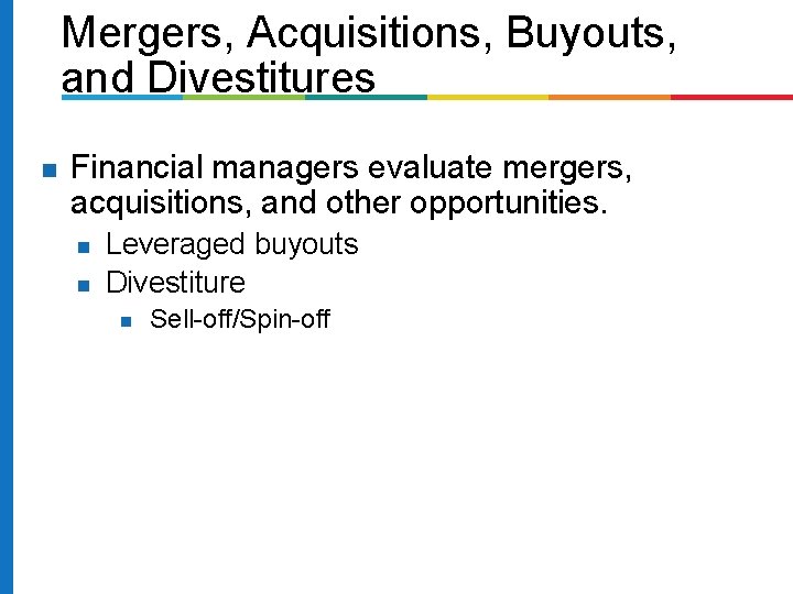 Mergers, Acquisitions, Buyouts, and Divestitures Financial managers evaluate mergers, acquisitions, and other opportunities. Leveraged