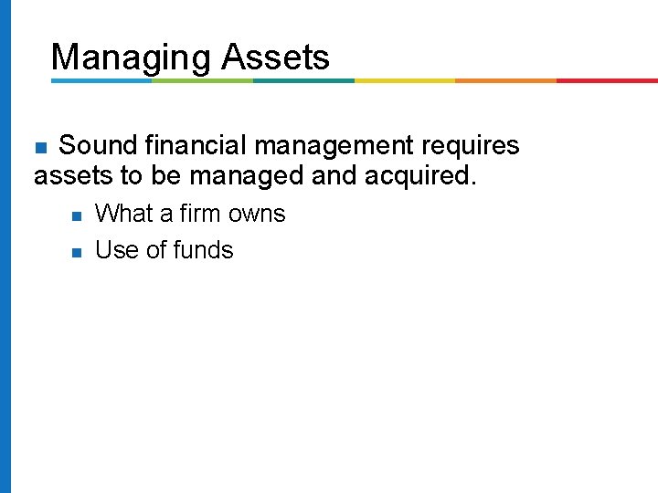 Managing Assets Sound financial management requires assets to be managed and acquired. What a
