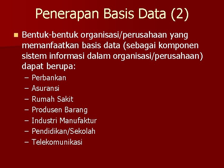 Penerapan Basis Data (2) n Bentuk-bentuk organisasi/perusahaan yang memanfaatkan basis data (sebagai komponen sistem
