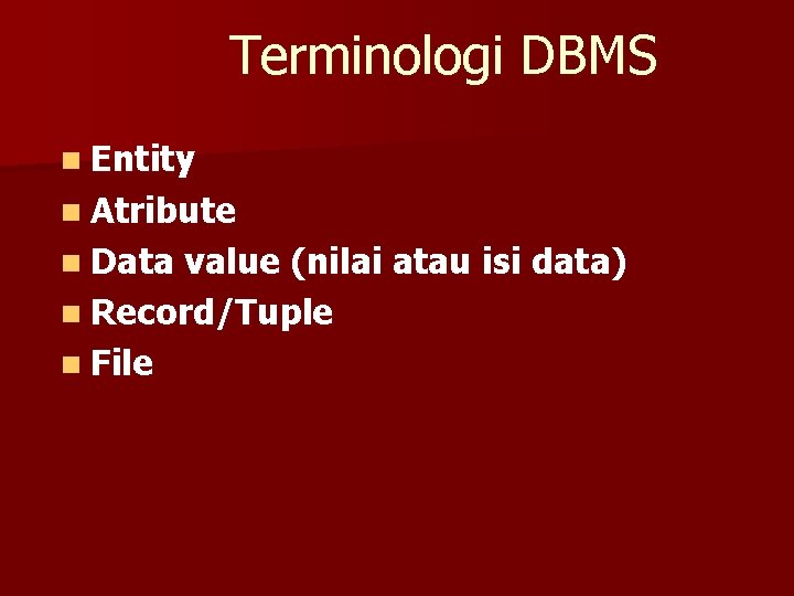 Terminologi DBMS n Entity n Atribute n Data value (nilai atau isi data) n