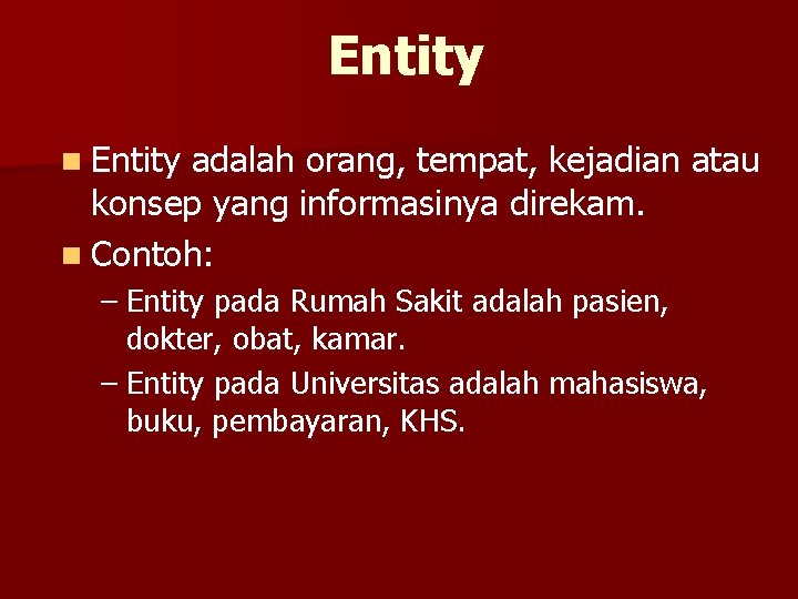 Entity n Entity adalah orang, tempat, kejadian atau konsep yang informasinya direkam. n Contoh: