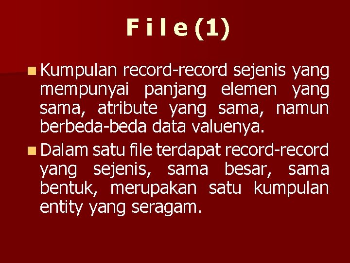 F i l e (1) n Kumpulan record-record sejenis yang mempunyai panjang elemen yang