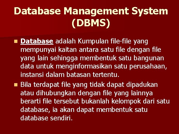 Database Management System (DBMS) Database adalah Kumpulan file-file yang mempunyai kaitan antara satu file